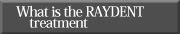 What is the RAYDENT treatment