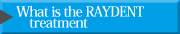 What is the RAYDENT treatment